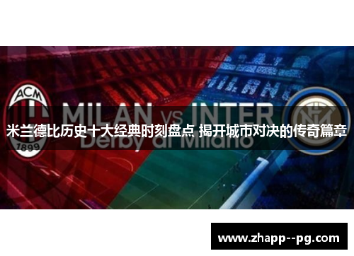 米兰德比历史十大经典时刻盘点 揭开城市对决的传奇篇章