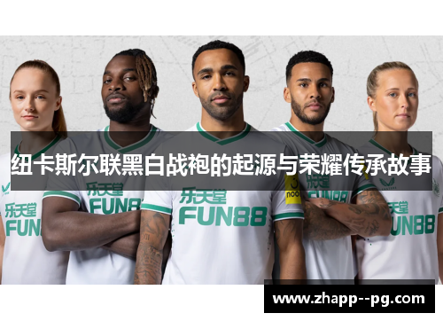 纽卡斯尔联黑白战袍的起源与荣耀传承故事