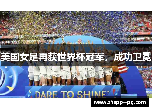 美国女足再获世界杯冠军，成功卫冕