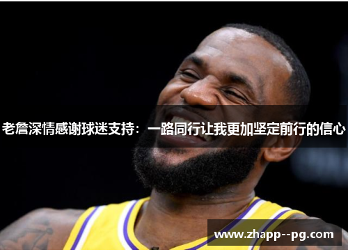 老詹深情感谢球迷支持：一路同行让我更加坚定前行的信心