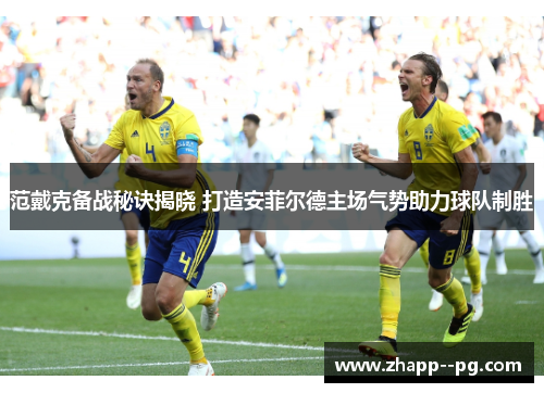 范戴克备战秘诀揭晓 打造安菲尔德主场气势助力球队制胜