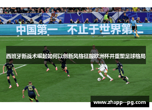 西班牙新战术崛起如何以创新风格征服欧洲杯并重塑足球格局