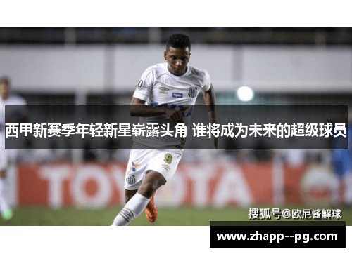 西甲新赛季年轻新星崭露头角 谁将成为未来的超级球员