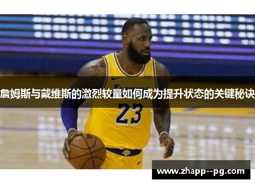 詹姆斯与戴维斯的激烈较量如何成为提升状态的关键秘诀