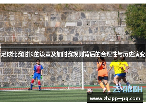 足球比赛时长的设置及加时赛规则背后的合理性与历史演变