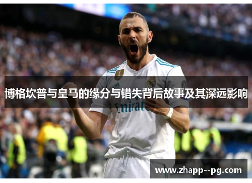 博格坎普与皇马的缘分与错失背后故事及其深远影响