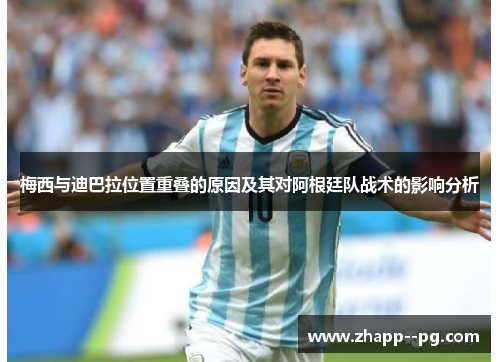 梅西与迪巴拉位置重叠的原因及其对阿根廷队战术的影响分析