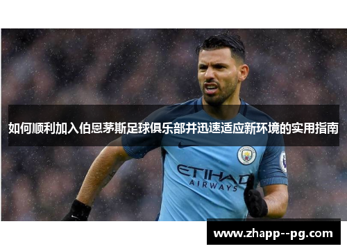 如何顺利加入伯恩茅斯足球俱乐部并迅速适应新环境的实用指南