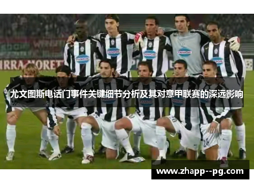 尤文图斯电话门事件关键细节分析及其对意甲联赛的深远影响