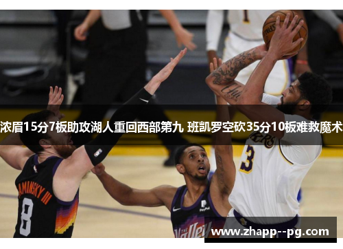 浓眉15分7板助攻湖人重回西部第九 班凯罗空砍35分10板难救魔术