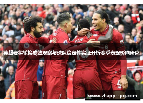 英超老将轮换成效观察与球队稳定性实证分析赛季表现影响研究