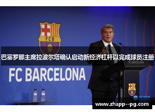 巴塞罗那主席拉波尔塔确认启动新经济杠杆以完成球员注册