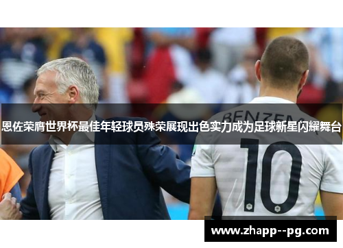 恩佐荣膺世界杯最佳年轻球员殊荣展现出色实力成为足球新星闪耀舞台