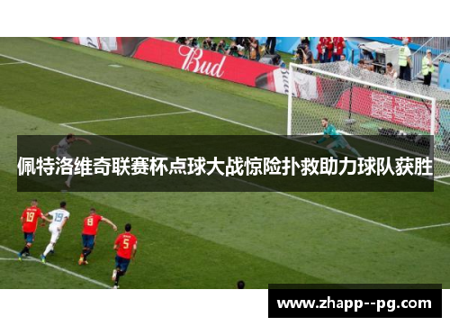 佩特洛维奇联赛杯点球大战惊险扑救助力球队获胜